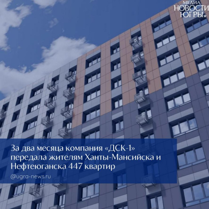 Положительная динамика ДСК-1 в Югре: контроль Правительства обеспечивает передачу квартир